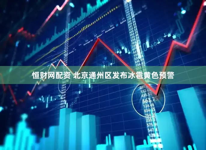 恒财网配资 北京通州区发布冰雹黄色预警